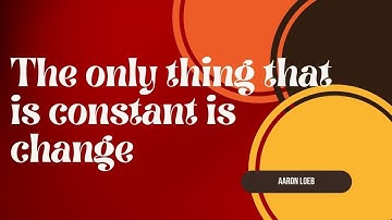 The only thing that is constant is change