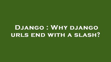 Django : Why django urls end with a slash?
