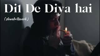 Dil De Diya Hain ( Slowed   Reverb )