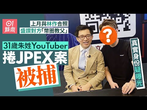 JPEX｜31歲朱姓YouTuber被捕　真實身份疑曝光上月曾與林作合照｜01娛樂｜加密貨幣｜林作