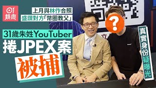 JPEX｜31歲朱姓YouTuber被捕　真實身份疑曝光上月曾與林作合照｜01娛樂｜加密貨幣｜林作