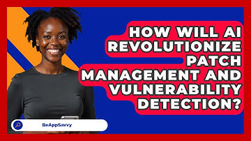 How Will AI Revolutionize Patch Management And Vulnerability Detection? - Be App Savvy