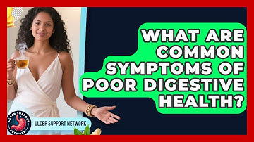 What Are Common Symptoms of Poor Digestive Health? | Ulcer Support Network News