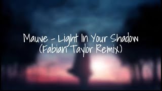 Mauve - Light In Your Shadow (FabianTaylorRemix)