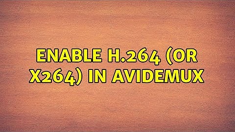Enable H.264 (or x264) in AVIDemux (2 Solutions!!)