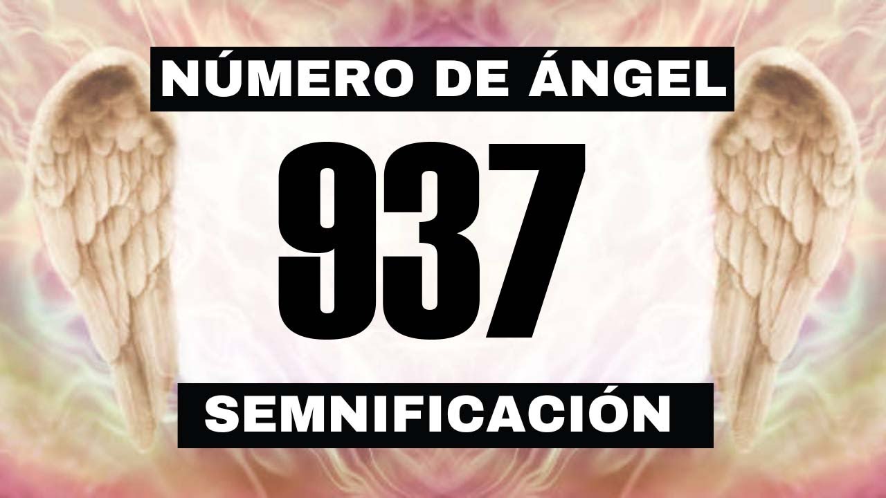 Por qué sigues viendo el número de ángel 937? El significado más ...