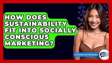 How Does Sustainability Fit Into Socially Conscious Marketing? - Everyday-Networking
