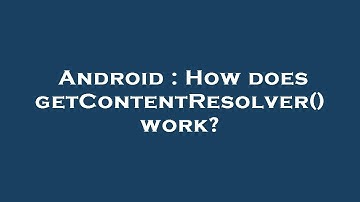 Android : How does getContentResolver() work?