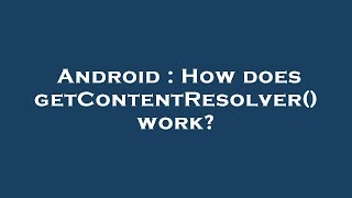 Android : How does getContentResolver() work?