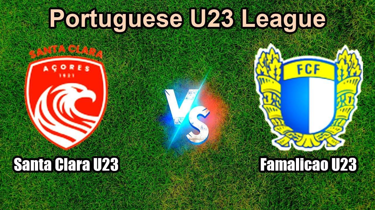 Santa Clara U23 vs Famalicao U23 Live Score Portuguese U23 League