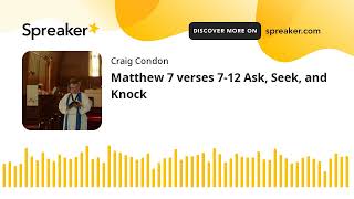 Matthew 7 verses 7-12 Ask, Seek, and Knock