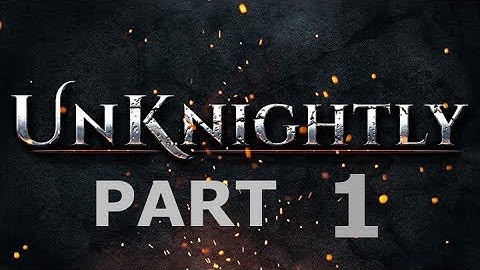 Unknightly Part 1