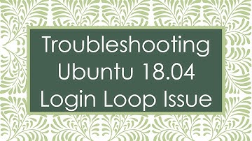 Troubleshooting Ubuntu 18.04 Login Loop Issue