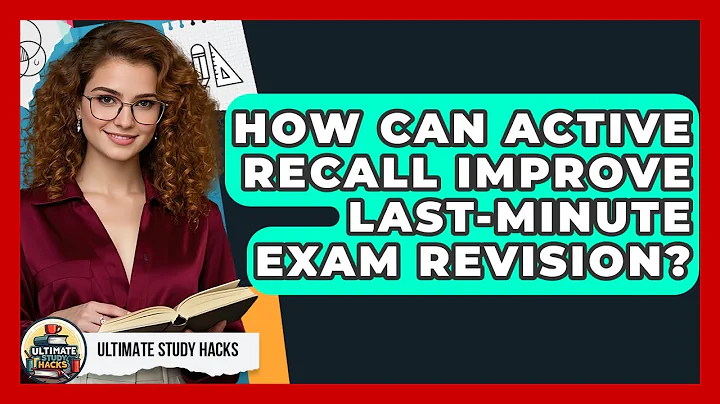 How Can Active Recall Improve Last-minute Exam Revision? - Ultimate Study Hacks