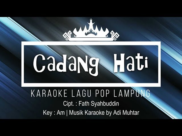 Cadang Hati - Karaoke No Vocal - Lagu Lampung Pop - Cipt. Fath Syahbuddin | Key : Am class=