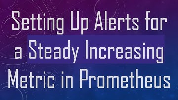 Setting Up Alerts for a Steady Increasing Metric in Prometheus