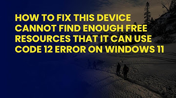 How to Fix This device cannot find enough free resources that it can use Code 12 Error on Windows 11