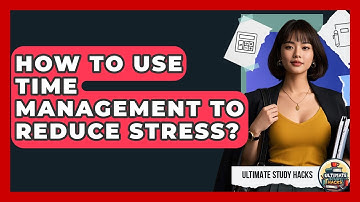 How To Use Time Management To Reduce Stress? - Ultimate Study Hacks