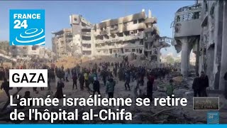 Gaza : l'armée israélienne se retire de l'hôpital al-Chifa réduit à néant • FRANCE 24