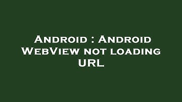 Android : Android WebView not loading URL