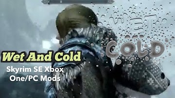 Wet And Cold Skyrim SE Xbox One/PC Mods