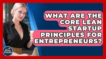 What Are The Core Lean Startup Principles For Entrepreneurs? - The Startup Growth Hub
