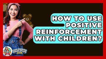 How To Use Positive Reinforcement With Children? - Childhood Education Zone