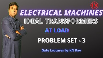 Ideal Transformers at Load | Part - 3 | Electrical Machines | Gate Lectures by KN Rao | Gate2021