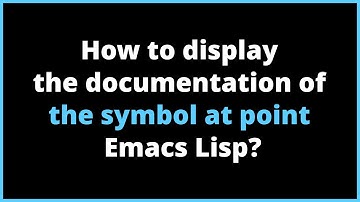 How to display the documentation of the symbol at point Emacs Lisp? | symbol-at-point