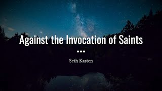 Against the Invocation of Saints Pt. 3 [Scriptum #26.3]