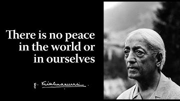 There is no peace in the world or in ourselves | Krishnamurti