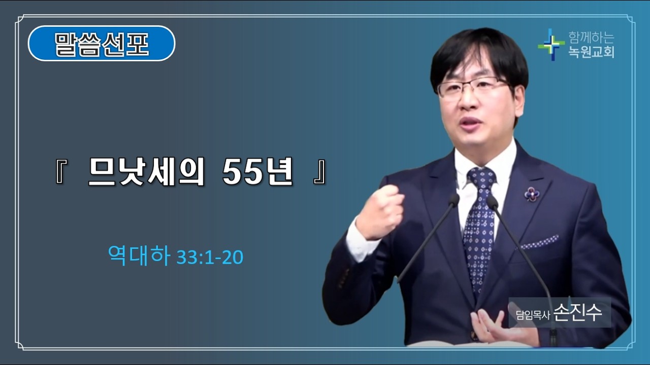 26 09 27 주일예배말씀  『 므낫세의 55년  』​ ( 역대하 33:1-20 )