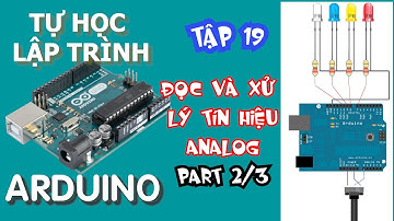 Tự học lập trình Arduino Tập 19 | Đọc và xử lý tín hiệu analog Arduino part 2/3 | (analogRead input)