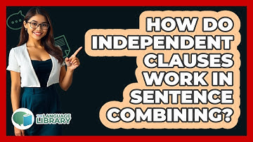 How Do Independent Clauses Work In Sentence Combining? - The Language Library