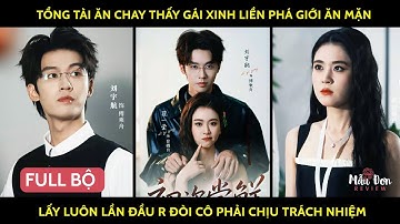 Tổng tài ăn chay thấy gái xinh liền phá giới ăn mặn lấy luôn lần đầu r đòi cô phải chịu trách nhiệm