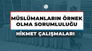 Hikmet Çalışmaları | MÜSLÜMANLARIN ÖRNEK OLMA SORUMLULUĞU