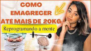 COMO EMAGRECER ATÉ MAIS DE 20 KG REPROGRAMANDO A MENTE Dicas de como fazer dieta e emagrecer de vez.