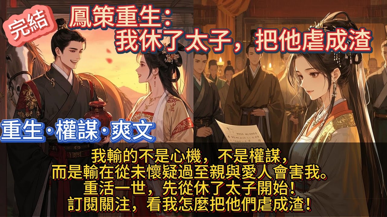 【完結重生權謀爽文】我輸的不是心機，不是權謀，而是輸在從未懷疑過至親與愛人會害我。重活一世，先從休了太子開始！《鳳策重生：我休了太子，把他虐成渣》