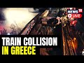 More Than A Dozen Dead, Scores Injured In Train Crash In Greece | Greece Train Accident News LIVE