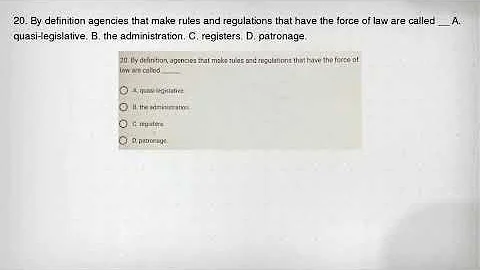 20. By definition agencies that make rules and regulations that have the force of law are called __