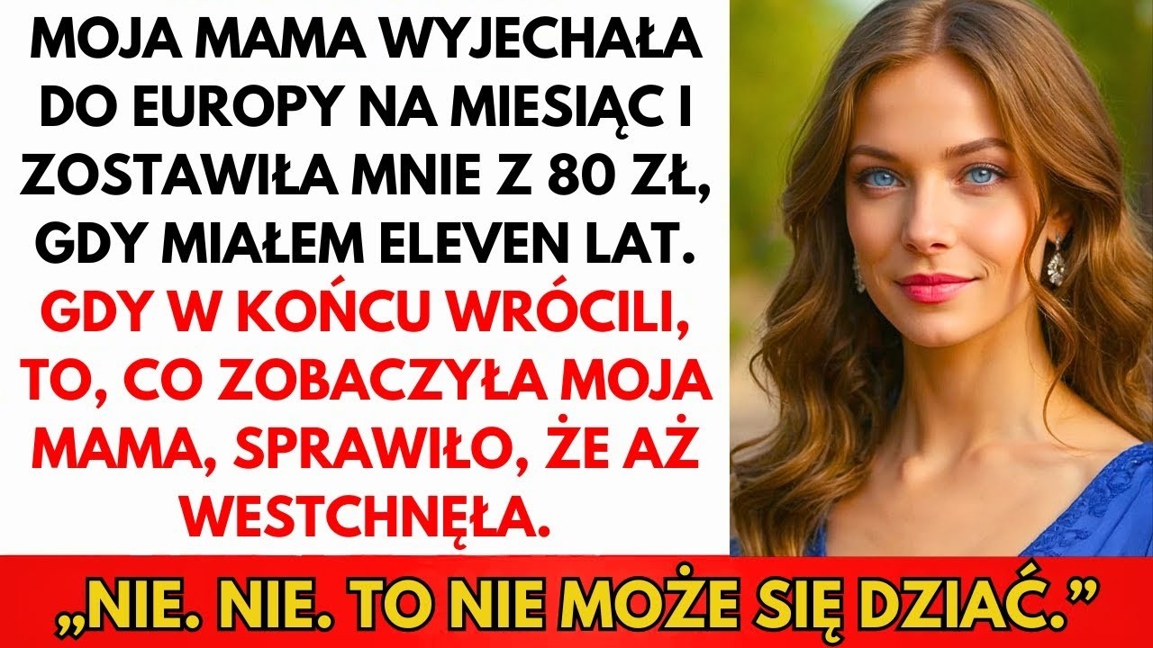 Mama Pojechała Do Europy Na Miesiąc, Zostawiła Mnie Z 8 zł Mając 11 Lat  Gdy Wróciła