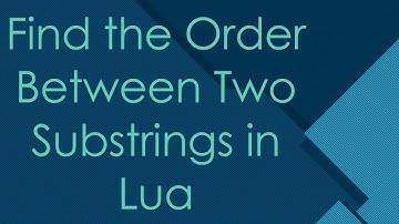 Find the Order Between Two Substrings in Lua
