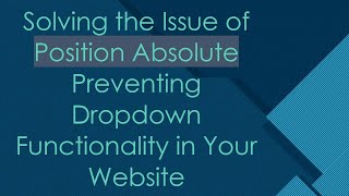 Solving the Issue of Position Absolute Preventing Dropdown Functionality in Your Website