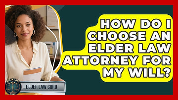 How Do I Choose An Elder Law Attorney For My Will? - Elder Law Guru