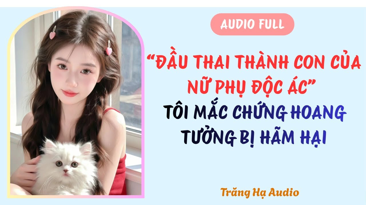 AUDIO FULL | ĐÀU THAI THÀNH CON CỦA NỮ PHỤ ĐỘC ÁC, TÔI MẮC CHỨNG HOANG TƯỞNG BỊ HÃM HẠI