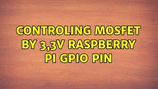 Controling Mosfet by 3,3V Raspberry Pi GPIO Pin (3 Solutions!!)