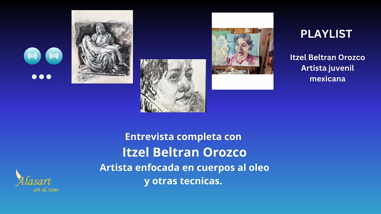 Entrevista completa con Itzel Beltran Orozco artista juvenil mexicana. Por Alasart. Art and Time