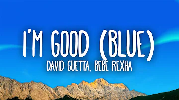 David Guetta, Bebe Rexha - I'm good (Blue) | I'm good, yeah, I'm feelin' alright