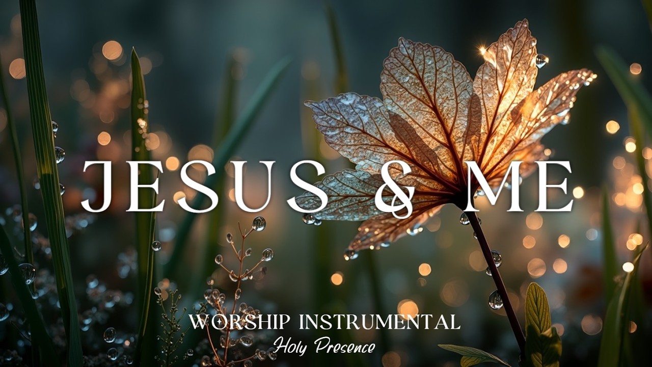 Jesus & Me - Deep Soaking Worship Instrumental ~ Anointed Prayer Music ...