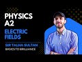 Electric Fields | LEC-28 | A2-Level Physics 9702 | Basics to Brilliance | Sir Talha | 3rd DEC